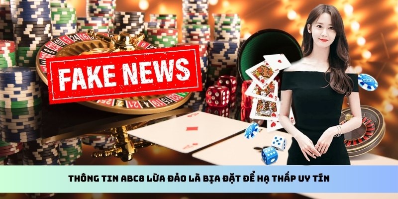 Thông tin ABC8 lừa đảo là bịa đặt để hạ thấp uy tín