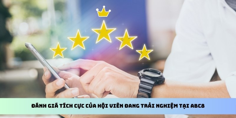 Đánh giá tích cực của hội viên đang trải nghiệm tại ABC8