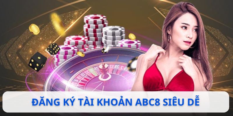 Đăng ký tài khoản nhà cái ABC8 siêu dễ dàng