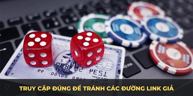 Truy cập đúng để tránh các đường link giả