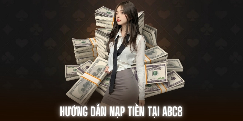 Nạp tiền ABC8 với thao tác cụ thể, tổng quan